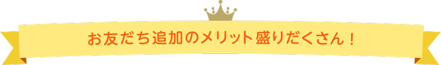 お友だち追加のメリット盛りだくさん！