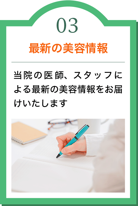 03 最新の美容情報　当院の医師、スタッフによる最新の美容情報をお届けいたします