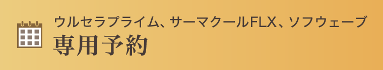 ウルセラプライム、サーマクールFLX、ソフウェーブ予約