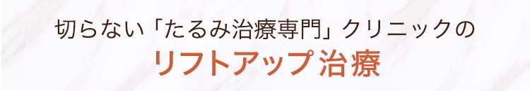 切らない「たるみ治療専門」クリニックのリフトアップ治療