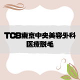 TCB東京中央美容外科の医療脱毛を徹底解説！気になる特徴や口コミ評判は？